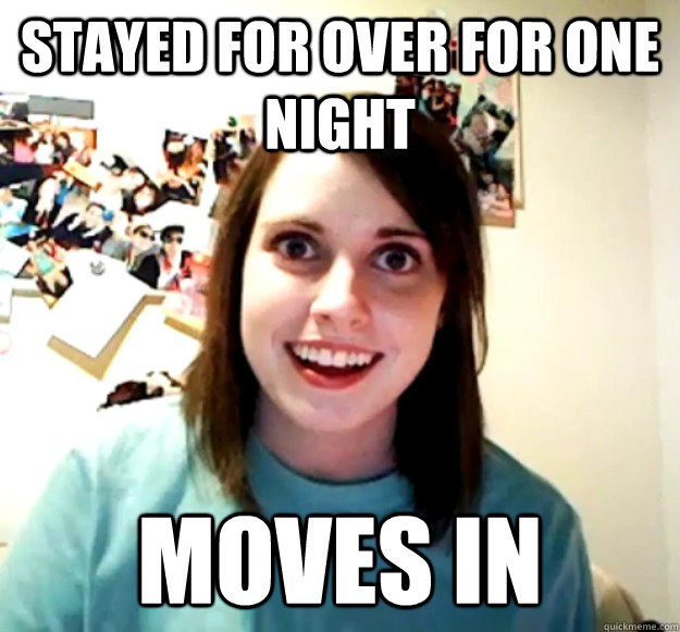 stayed for over for one night moves in - stayed for over for one night moves in  Overly Attached Girlfriend