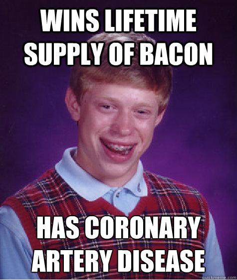 wins lifetime supply of bacon has coronary artery disease   Bad Luck Brian