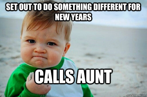 Set out to do something different for new years calls aunt  