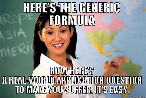 HERE'S THE GENERIC FORMULA NOW HERE'S A REAL-WORLD APPLICATION QUESTION TO MAKE YOU SUFFER. IT'S EASY. Unhelpful High School Teacher