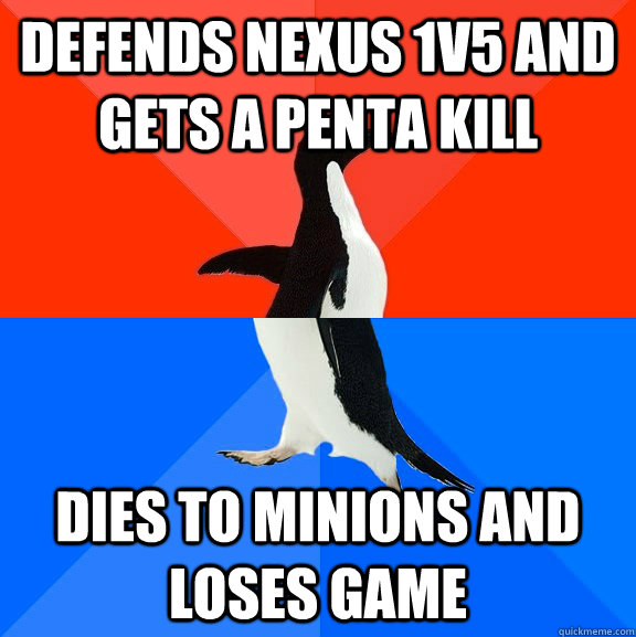 Defends nexus 1v5 and gets a penta kill dies to minions and loses game - Defends nexus 1v5 and gets a penta kill dies to minions and loses game  Socially Awesome Awkward Penguin