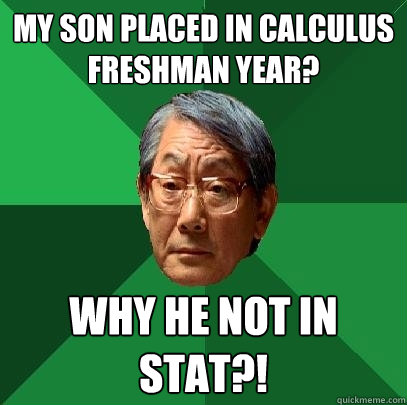 my son placed in calculus freshman year? why he not in stat?!  High Expectations Asian Father