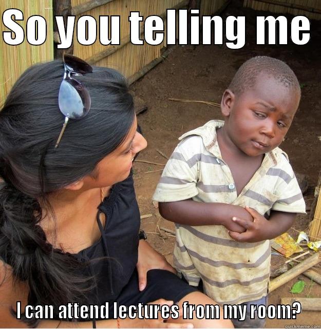 SO YOU TELLING ME  I CAN ATTEND LECTURES FROM MY ROOM? Skeptical Third World Kid