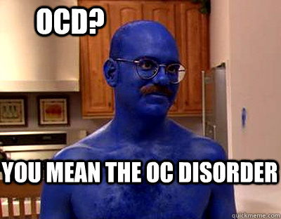 You mean the oc disorder OCD?  Tobias
