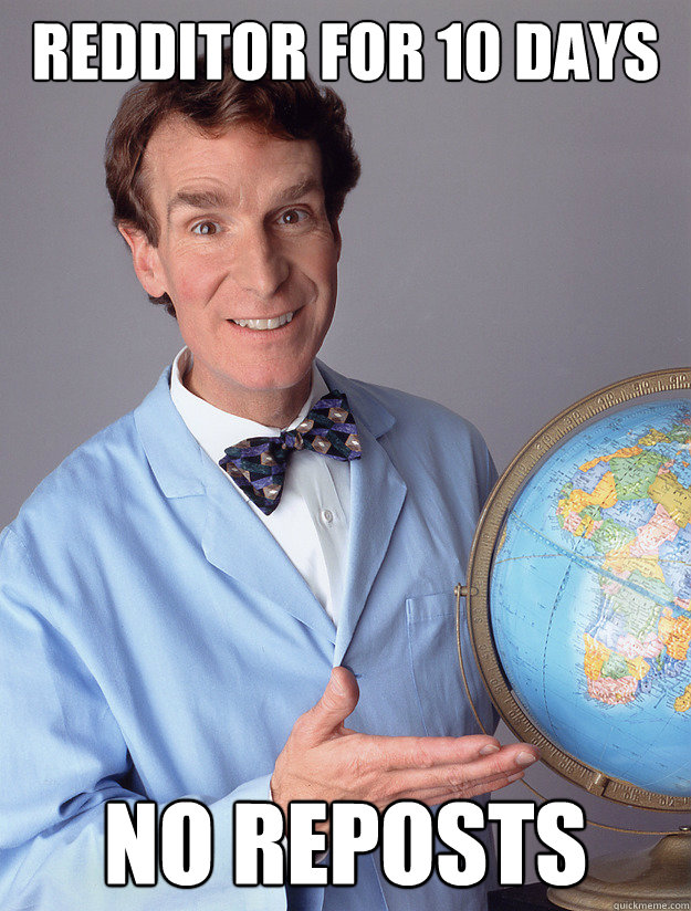 Redditor for 10 days No Reposts - Redditor for 10 days No Reposts  bill nye meme