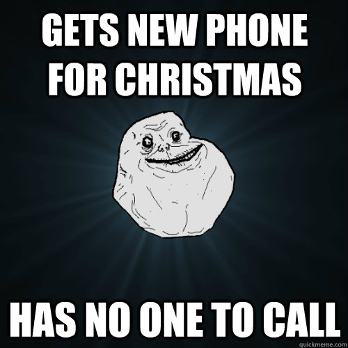 gets new phone for christmas has no one to call  Forever Alone