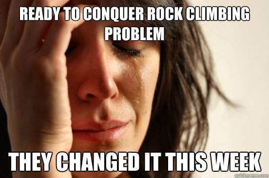 Ready to conquer rock climbing problem They changed it this week  First World Problems