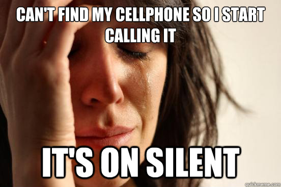 Can't find my cellphone so I start calling it It's on silent  First World Problems