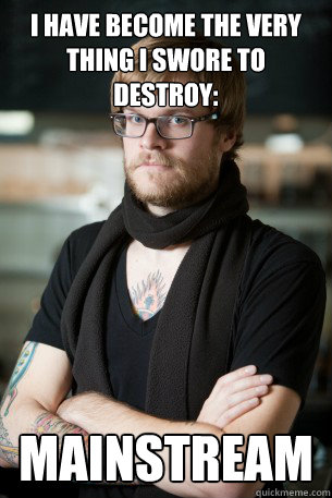 I have become the very thing I swore to destroy: Mainstream  Hipster Barista