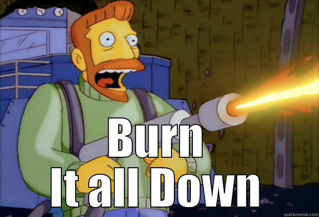 Hank Scorpio burn -  BURN IT ALL DOWN Misc
