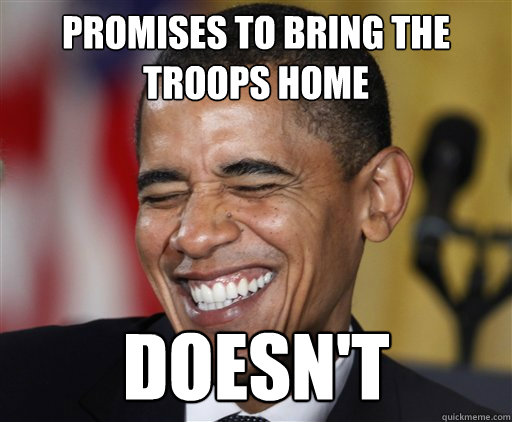 Promises to bring the troops home Doesn't  