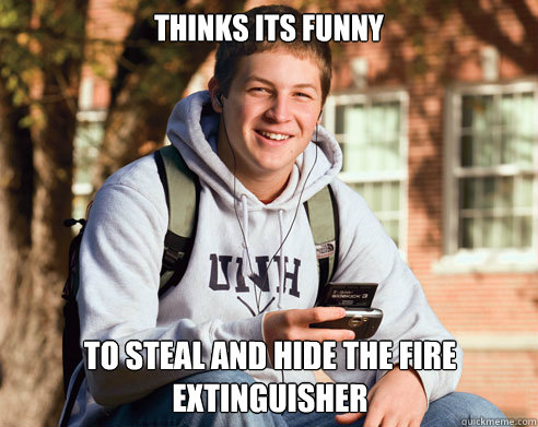 Thinks its funny To steal and hide the fire extinguisher - Thinks its funny To steal and hide the fire extinguisher  College Freshman