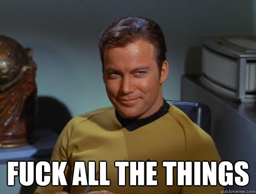  Fuck all the things -  Fuck all the things  Smug Kirk