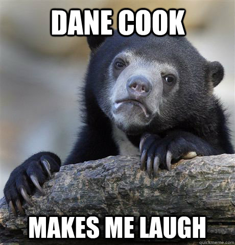 Dane Cook Makes me laugh  Confession Bear