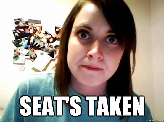 SEAT'S TAKEN  Overly Attached Girlfriend