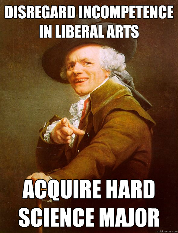 disregard incompetence in liberal arts acquire hard science major  Joseph Ducreux