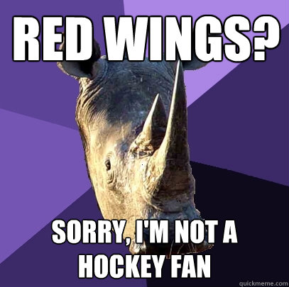 Red wings? sorry, i'm not a hockey fan - Red wings? sorry, i'm not a hockey fan  Sexually Oblivious Rhino