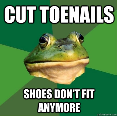 Cut toenails shoes don't fit anymore  Foul Bachelor Frog