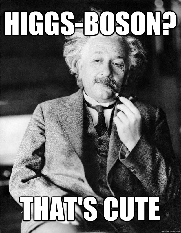 Higgs-boson? That's cute - Higgs-boson? That's cute  Einstein