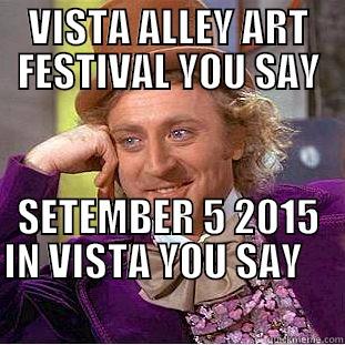 VISTA ALLEY ART FESTIVAL YOU SAY SETEMBER 5 2015 IN VISTA YOU SAY                                                 Condescending Wonka
