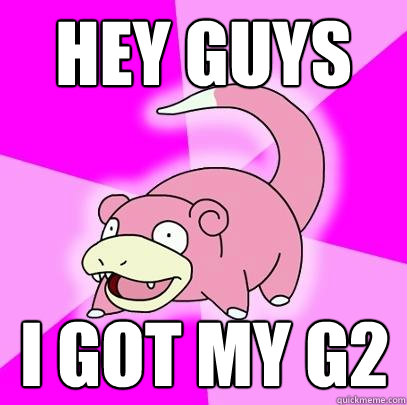 Hey guys I got my G2  Slowpoke