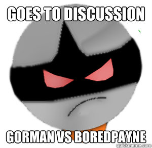 Goes to discussion Gorman vs Boredpayne  ButthurtTori
