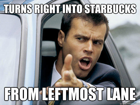 turns right into starbucks from leftmost lane  Asshole driver