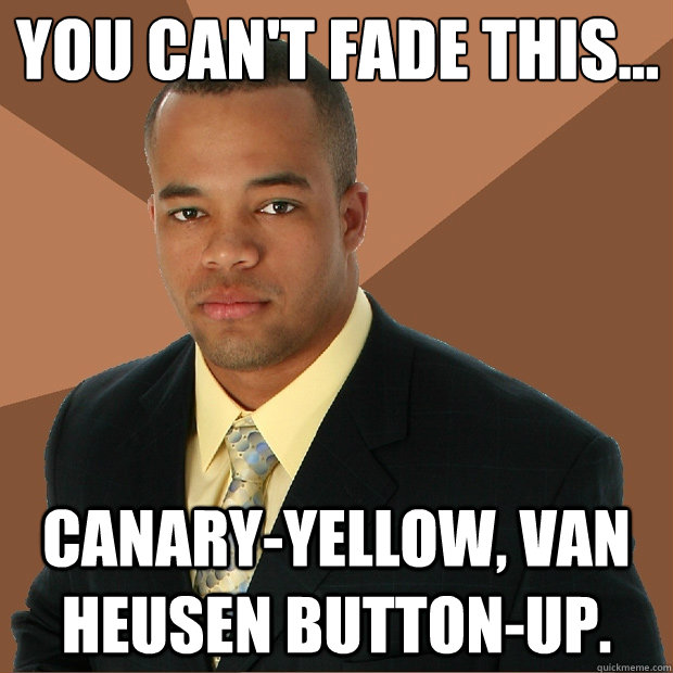 You can't fade this... canary-yellow, Van Heusen button-up.    Successful Black Man