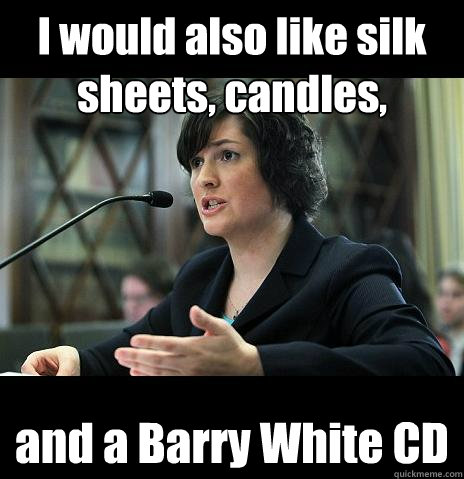 I would also like silk sheets, candles, and a Barry White CD  Sandy Needs