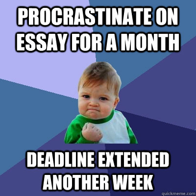 procrastinate on essay for a month deadline extended another week  Success Kid