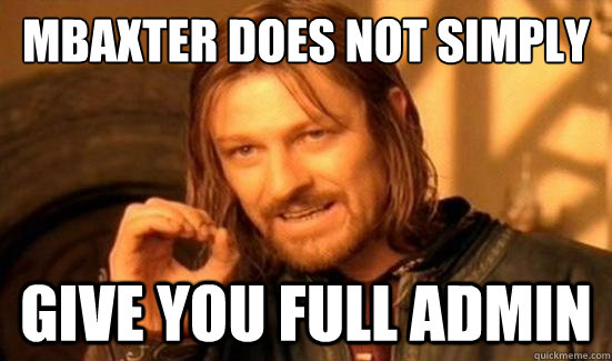 Mbaxter Does Not Simply give you full admin  Boromir
