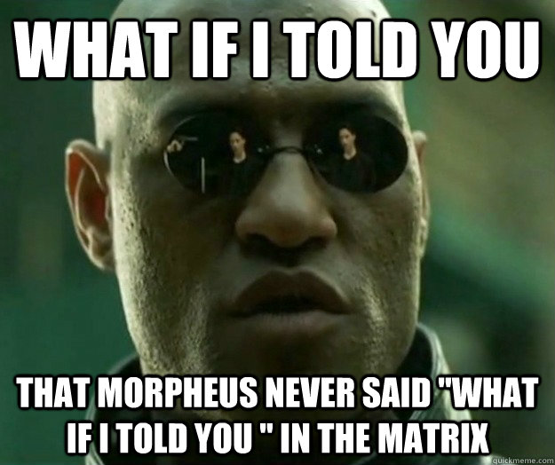 WHAT IF I TOLD YOU THAT MORPHEUS NEVER SAID 