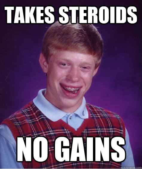 takes steroids no gains  Bad Luck Brian