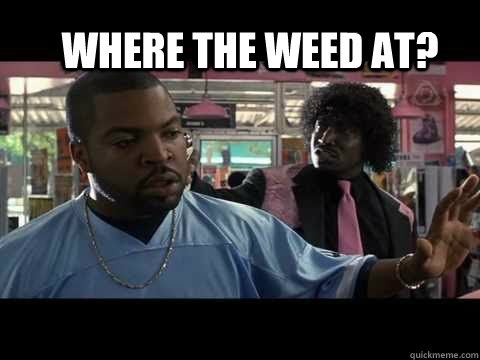 WHERE THE WEED AT?  Pinky