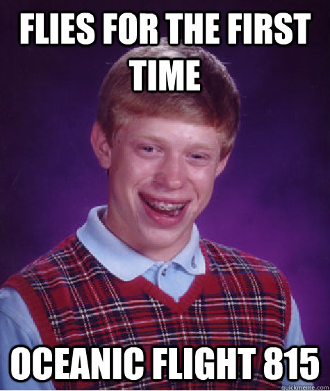 Flies for the first time Oceanic flight 815 - Flies for the first time Oceanic flight 815  Bad Luck Brian