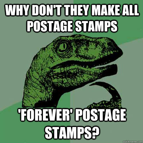 why don't they make all postage stamps 'forever' postage stamps? - why don't they make all postage stamps 'forever' postage stamps?  Philosoraptor