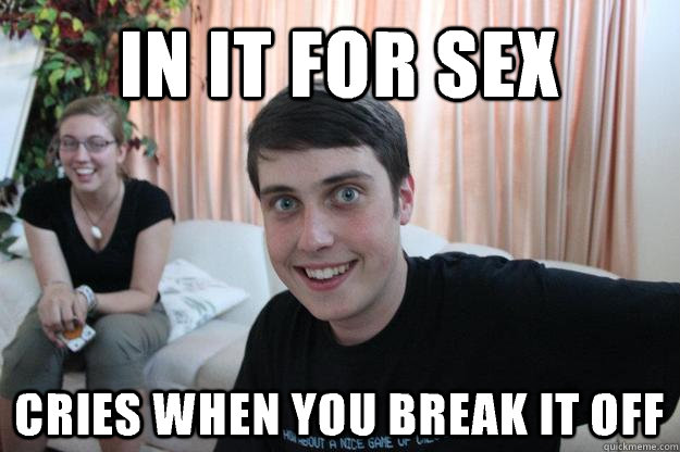 In it for sex Cries when you break it off  