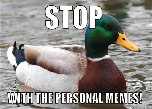 STOP WITH THE PERSONAL MEMES! Actual Advice Mallard