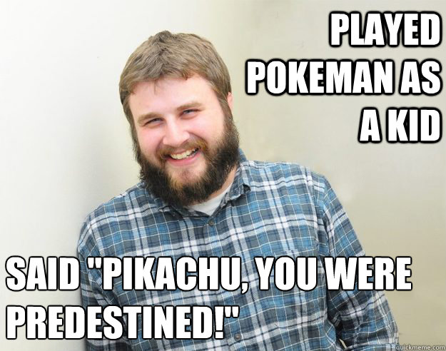 Played Pokeman as a kid Said 