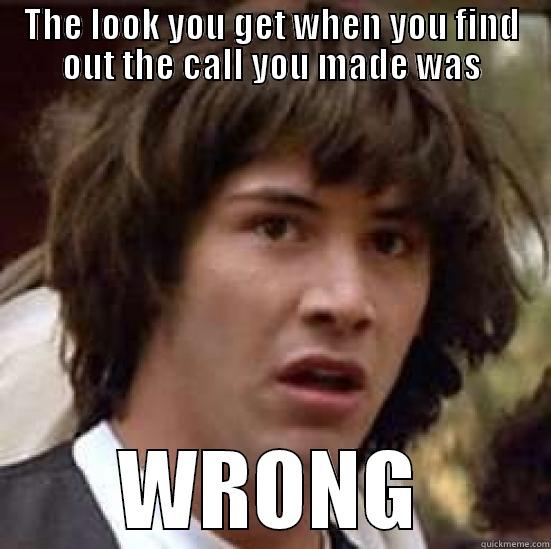 Wait not a balk? - THE LOOK YOU GET WHEN YOU FIND OUT THE CALL YOU MADE WAS WRONG conspiracy keanu