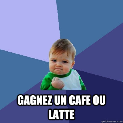  gagnez un cafe ou latte  Success Kid