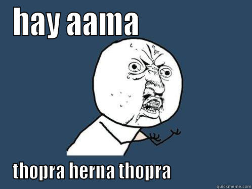 HAY AAMA                  THOPRA HERNA THOPRA                     Y U No