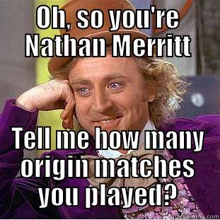 OH, SO YOU'RE NATHAN MERRITT TELL ME HOW MANY ORIGIN MATCHES YOU PLAYED? Condescending Wonka