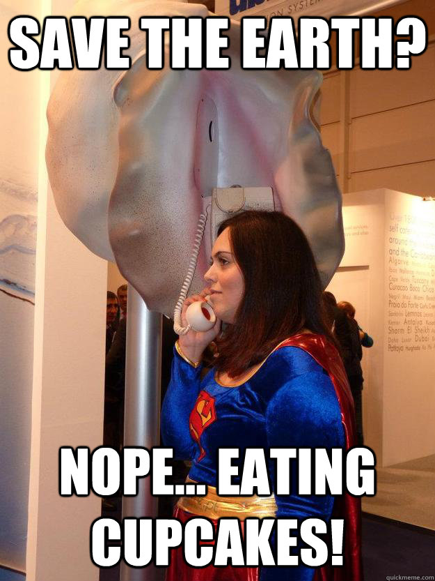 save the earth? Nope... Eating cupcakes!   Scumbag Superwoman