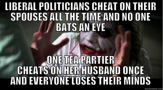 LIBERAL POLITICIANS CHEAT ON THEIR SPOUSES ALL THE TIME AND NO ONE BATS AN EYE ONE TEA PARTIER CHEATS ON HER HUSBAND ONCE AND EVERYONE LOSES THEIR MINDS Joker Mind Loss