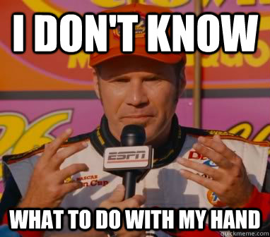 I Don't Know What to do with my hand  Ricky-Bobby