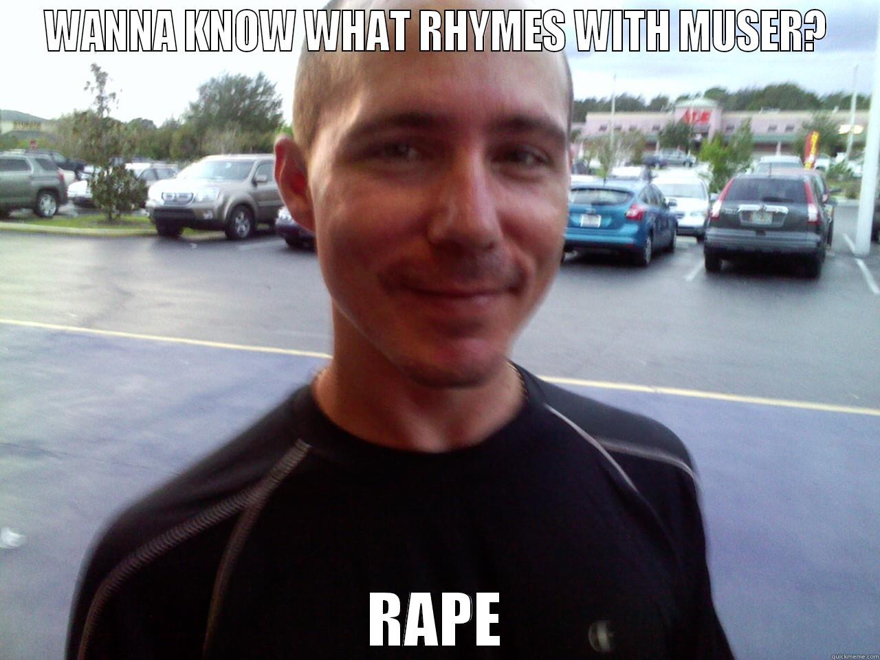 WANNA KNOW WHAT RHYMES WITH MUSER? RAPE Misc