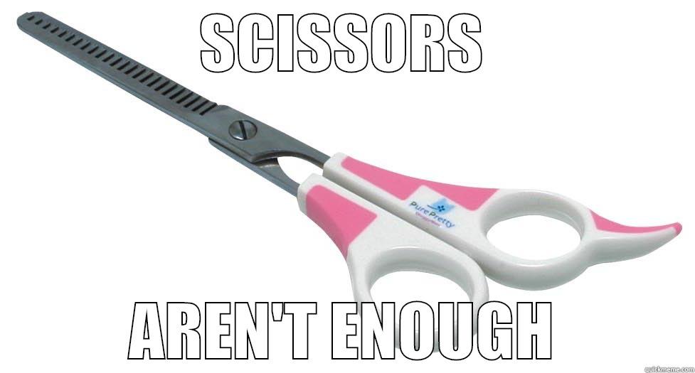scissors no enough - SCISSORS AREN'T ENOUGH Misc