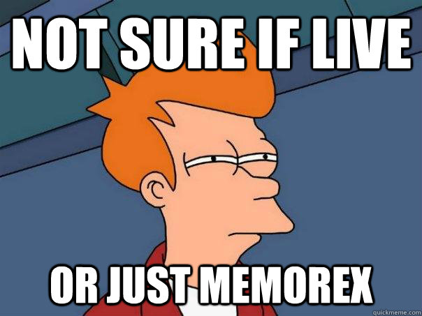 not sure if live or just memorex  Futurama Fry