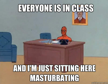 Everyone is in class And I'm just sitting here masturbating  masturbating spiderman